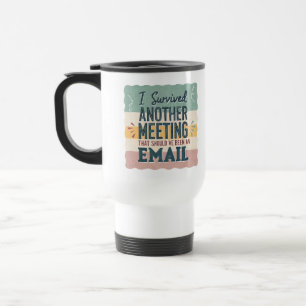 Office Humor Meeting & Email Sarcastic Work Life  Travel Mug