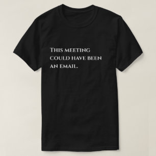 Office Humor This Meeting Could Have Been An Email T-Shirt