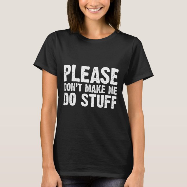 Office Job Party Humor - Please Don't Make Me Do S T-Shirt (Front)