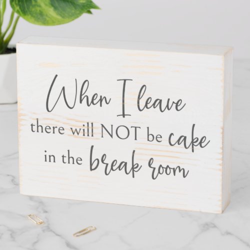 Office When I Leave No Cake in Break Room Wooden Box Sign