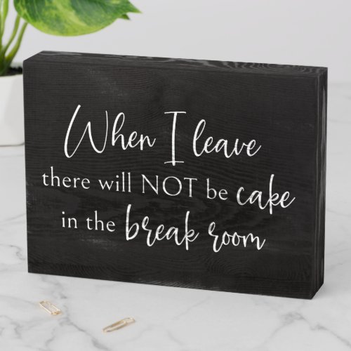 Office When I Leave No Cake in Break Room Wooden Box Sign