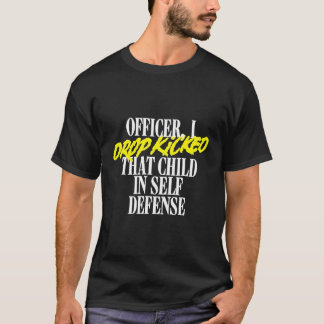 Officer I Drop Kicked T Child In Self Defense Fami T-Shirt
