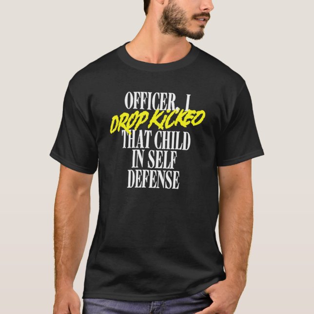 Officer I Drop Kicked That Child In Self Defense T-Shirt (Front)