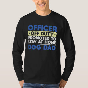 Officer Off Duty Promoted To Stay At Home Dog Dad T-Shirt