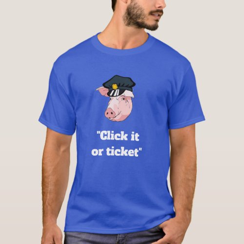 Officer Pig says Click it or ticket T_Shirt