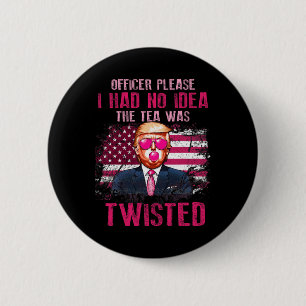 Officer Please I Had No Idea The Tea Was Twisted  Button