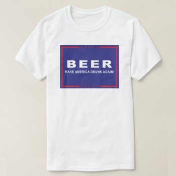 Official Beer For President 2016 Men's T-shirt by beer_for_president at Zazzle