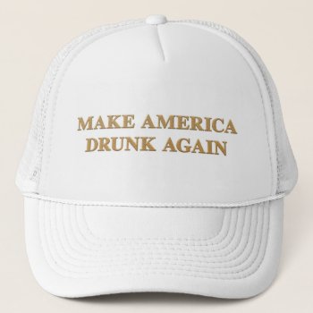 Official Make America Drunk Again Cap - White/gold by beer_for_president at Zazzle