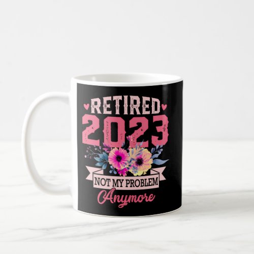 Official Retired 2023 Not My Problem Anymore Retir Coffee Mug
