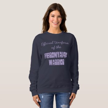 Official Uniform Of The Fibromyalgia Warrior Sweatshirt by FindingTheSilverSun at Zazzle