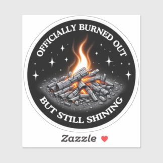 Officially Burned Out, But Still Shining_Humor Sticker