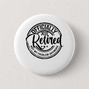 Officially Retired 2022 Not My Problem Anymore Button