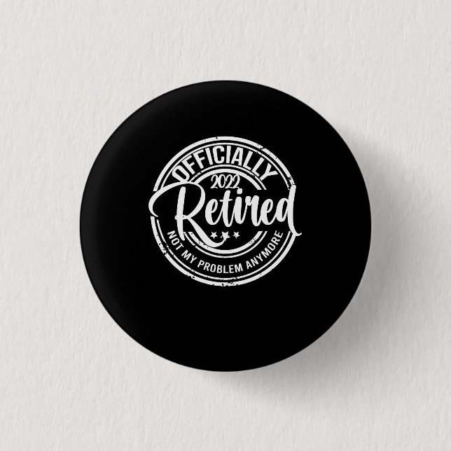 Officially Retired 2022 Not My Problem Anymore Button (Front)