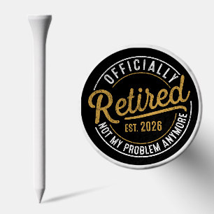 Officially Retired 2026 Not My Problem Anymore Golf Tees