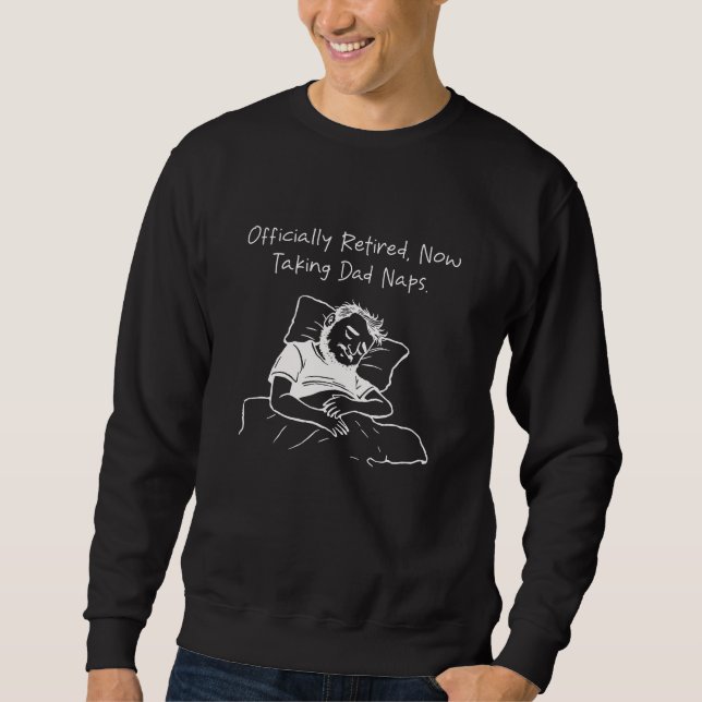 Officially Retired Dad Naps Funny Retirement Sweatshirt (Front)
