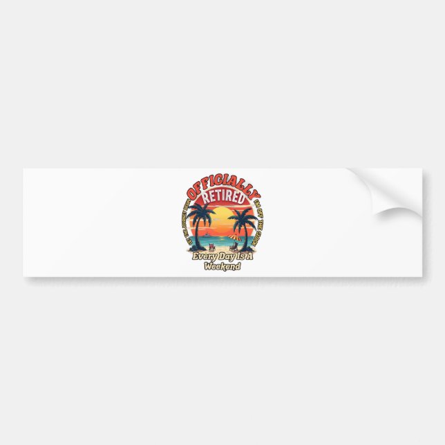Officially Retired Every Day Weekend Bumper Sticker (Front)