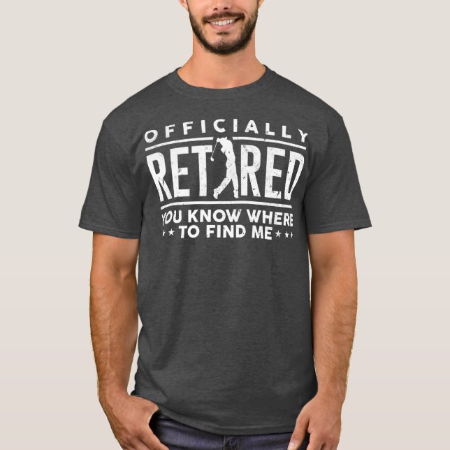 Officially Retired Gift Golf Dad Golfing Golfer T-Shirt (Front)