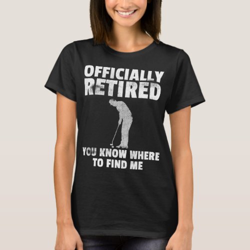 Officially Retired Gift Golf Dad Golfing Golfer T_Shirt