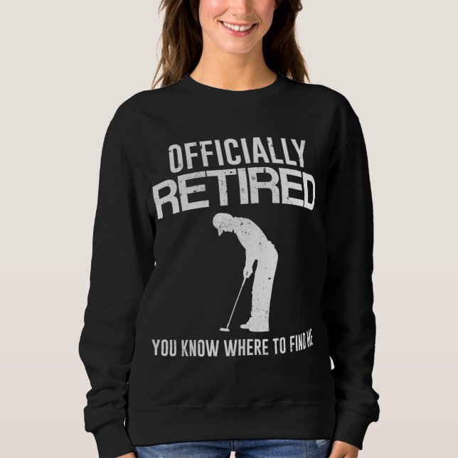 Officially Retired Gift Golf Dad Golfing Retiremen Sweatshirt (Front)
