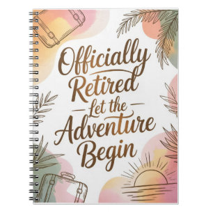 Officially Retired – Let the Adventure Begin Notebook
