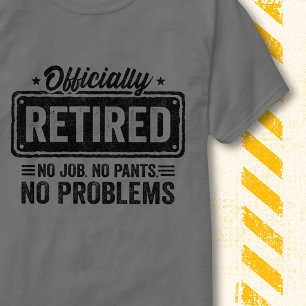 Officially Retired No Job No Pants Funny Quote T-Shirt