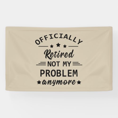 officially retired not my problem anymore banner