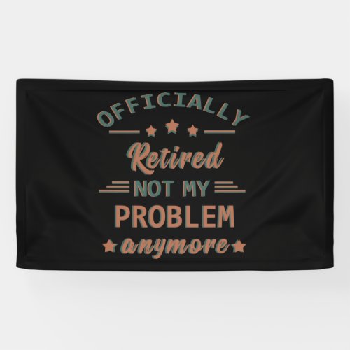 Officially retired not my problem anymore banner