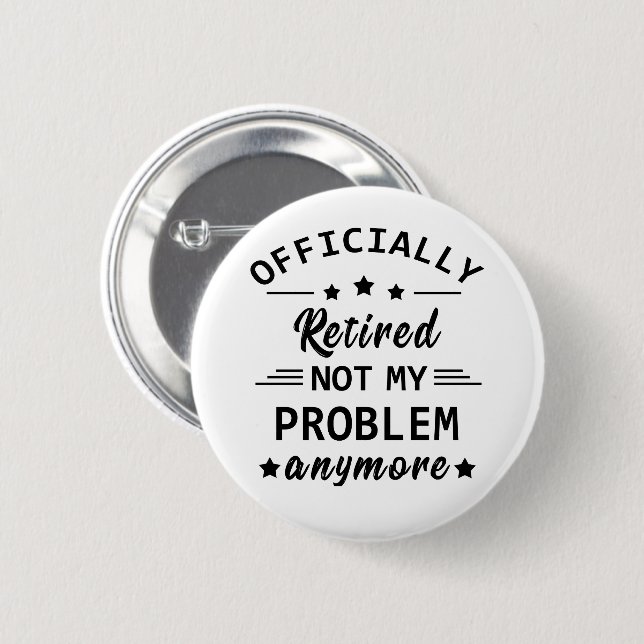 officially retired not my problem anymore button (Front & Back)