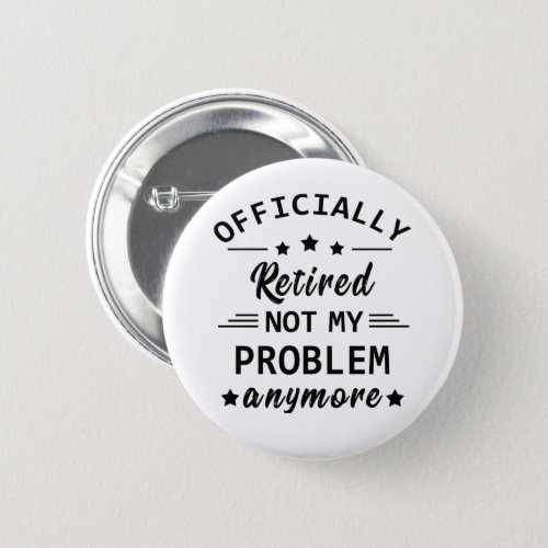 officially retired not my problem anymore button