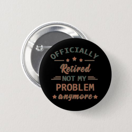 Officially retired not my problem anymore button