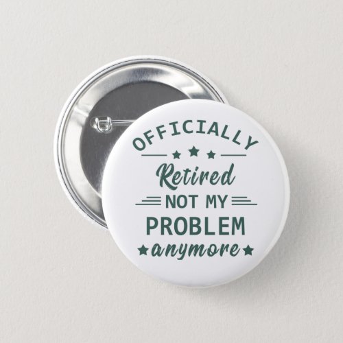 Officially retired not my problem anymore button