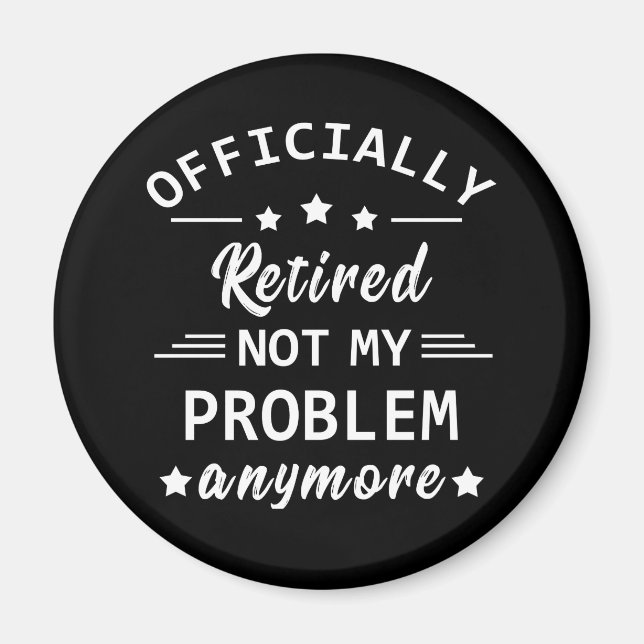 officially retired not my problem anymore magnet (Front)