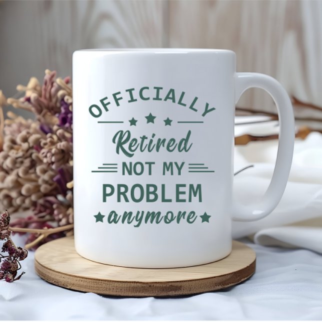 Officially retired not my problem anymore mug (Creator Uploaded)