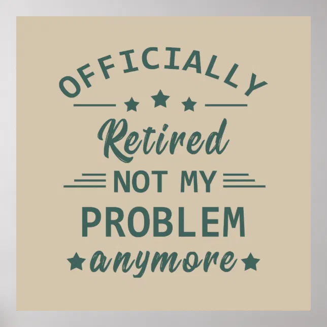 Retired Not Extinct officially retired not my problem anymore poster | Zazzle