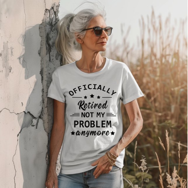 officially retired not my problem anymore T-Shirt (Creator Uploaded)