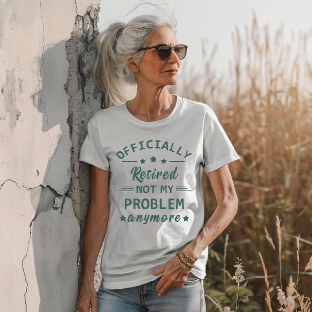 Officially retired not my problem anymore T-Shirt (Creator Uploaded)