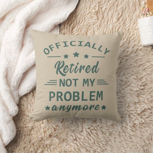 Officially retired not my problem anymore throw pillow