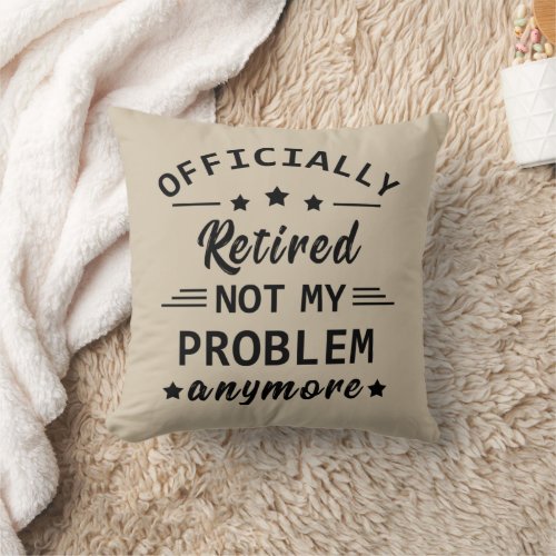 officially retired not my problem anymore throw pillow