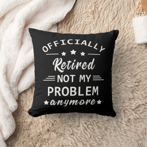 officially retired not my problem anymore throw pillow