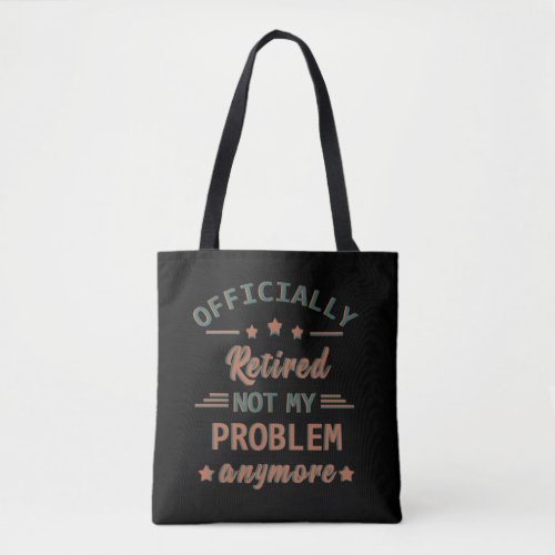 Officially retired not my problem anymore tote bag