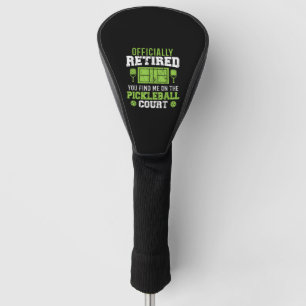 Officially Retired You Find me on The Pickleball C Golf Head Cover