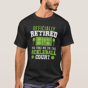 Officially Retired You Find me on The Pickleball C T-Shirt