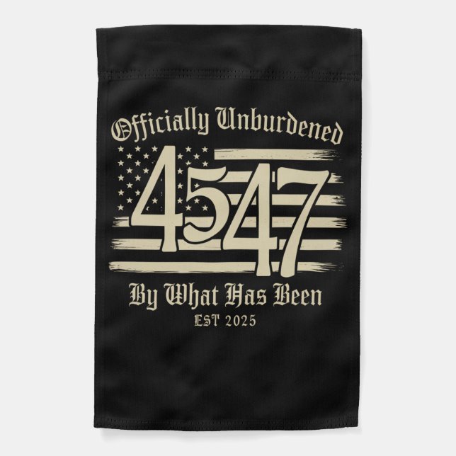 Officially Unburdened By What Has Been Trump 45 47 Garden Flag (Front)
