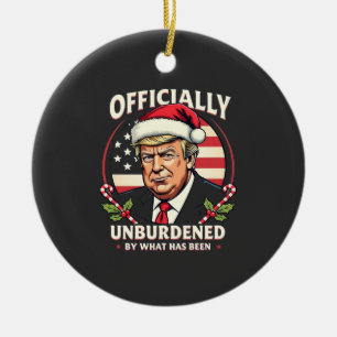Officially Unburdened By What Has Been Trump 47th Ceramic Ornament