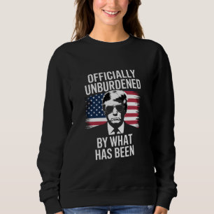 Officially Unburdened By What Has Been Trump  Sweatshirt