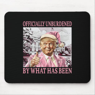 Officially Unburdened By What Has Been Trump Victo Mouse Pad