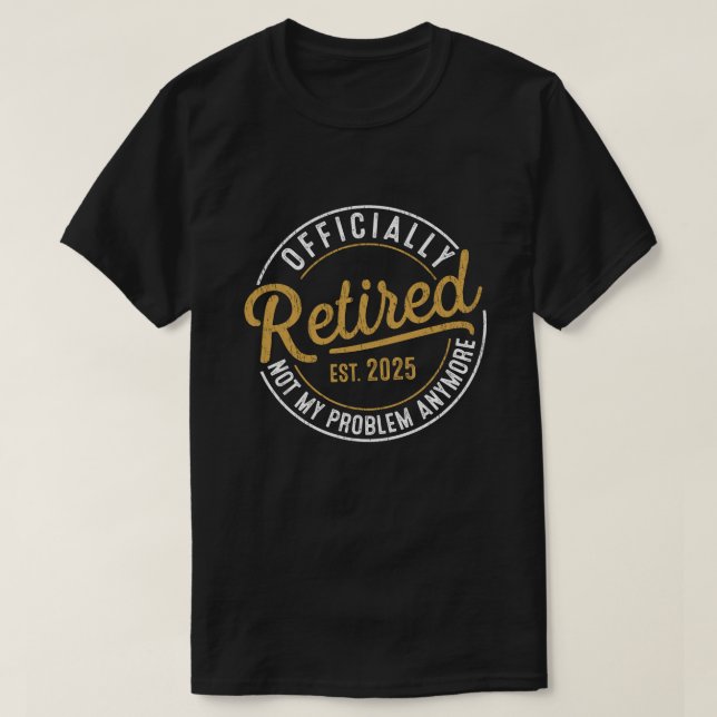 Officialy Retired 2025 Not My Problem Anymore  T-Shirt (Design Front)