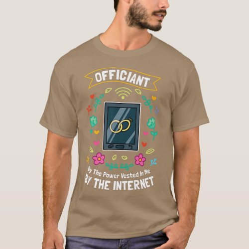 Officiant By The Power Vested In Me By The Interne T_Shirt