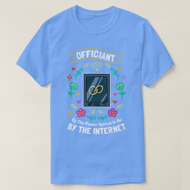 Officiant By The Power Vested In Me By The Interne T-Shirt (Design Front)