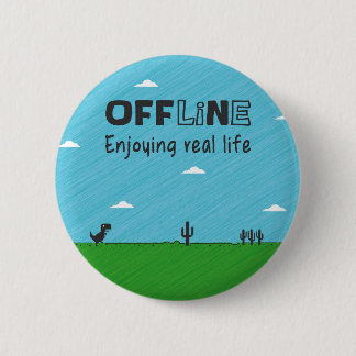 Offline, enjoying real life pinback button